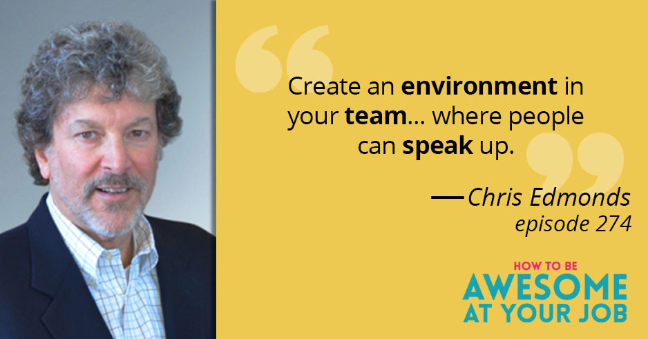 Chris Edmonds says: "Create an environment in your team... where people can speak up."