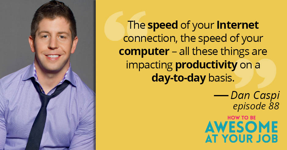 Dan Caspi says: "The speed of your Internet connection, the speed of your computer—all these things are impacting productivity on a day-to-day basis."