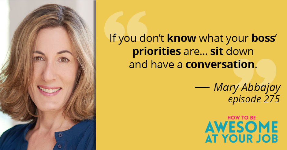 Mary Abbajay says: "If you don't know what your boss' priorities are... sit down and have a conversation."
