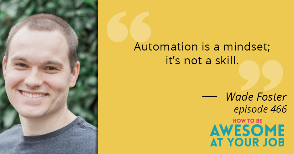 Wade Foster says: "Automation is a mindset; it's not a skill."