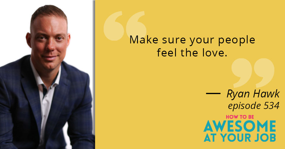Ryan Hawk says: "Make sure your people feel the love."