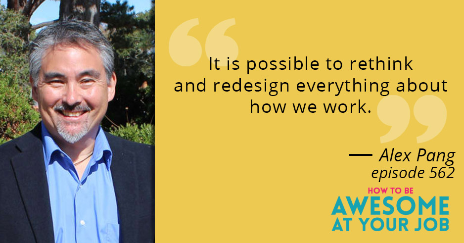 Alex Pang says: "It is possible to rethink and redesign everything about how we work."
