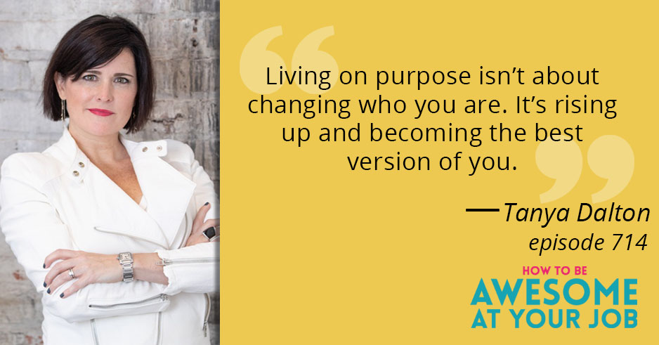 Tanya Dalton says: "Living on purpose isn't about changing who you are. It's rising up and becoming the best version of you."