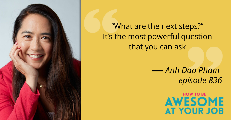 Anh Dao Pham says: "“What are the next steps?” It’s the most powerful question that you can ask."
