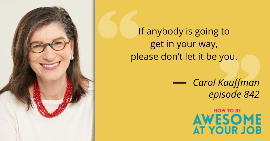 Carol Kauffman says: "If anybody is going to get in your way, please don’t let it be you."
