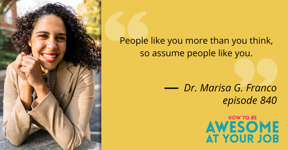 Dr. Marisa G. Franco says: "People like you more than you think, so assume people like you."