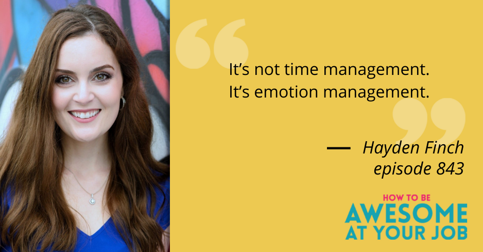 Hayden Finch says: "It’s not time management. It’s emotion management."