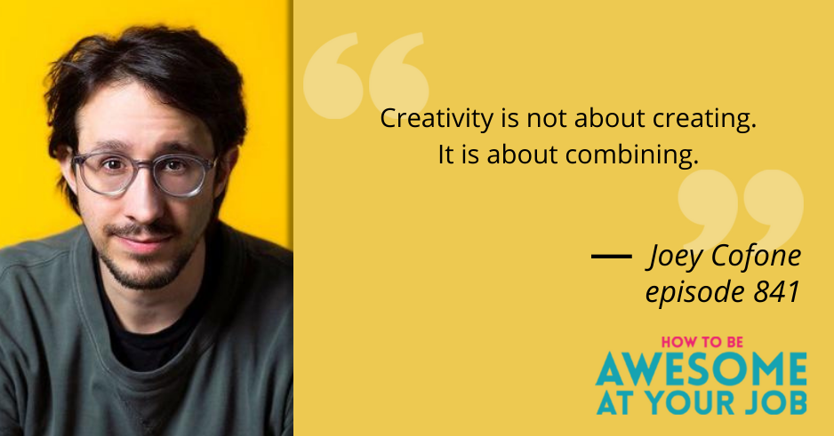 Joey Cofone says: "Creativity is not about creating. It is about combining."