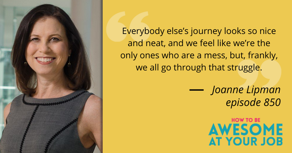Joanne Lipman says: "Everybody else’s journey looks so nice and neat, and we feel like we’re the only ones who are a mess, but, frankly, we all go through that struggle."