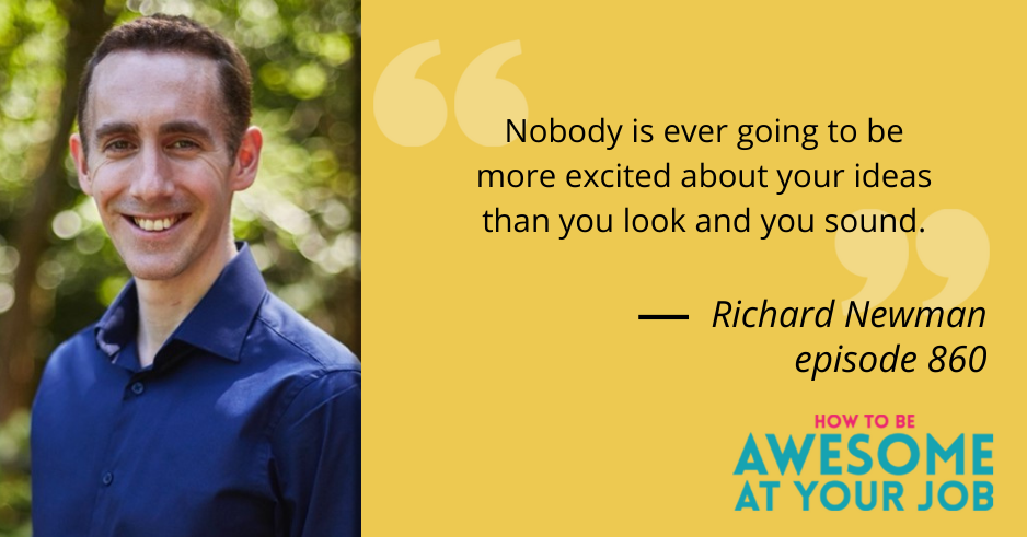 Richard Newman says: "Nobody is ever going to be more excited about your ideas than you look and you sound."