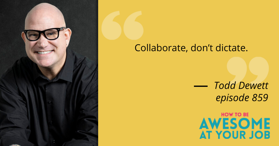 Todd Dewett says: "Collaborate, don't dictate."
