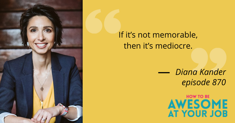 Diana Kander says: "If it's not memorable, then it's mediocre."